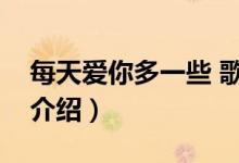 每天爱你多一些 歌词（每天你爱多一些歌词介绍）