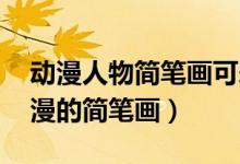 动漫人物简笔画可爱 萌动漫（动漫人物萌动漫的简笔画）