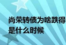 尚荣转债为啥跌得这么狠 尚荣转债上市时间是什么时候