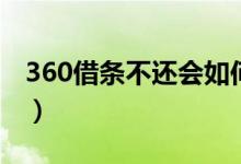 360借条不还会如何（360借条不还会怎么样）