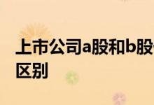 上市公司a股和b股什么区别 b股和a股有什么区别