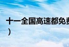 十一全国高速都免费吗（免费时间具体有几天）