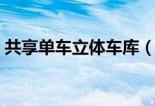 共享单车立体车库（双层立体车库怎样操作）