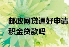 邮政网贷通好申请吗 邮储银行网贷通影响公积金贷款吗