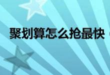 聚划算怎么抢最快（揭网上通用抢购技巧）