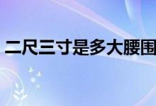 二尺三寸是多大腰围（二尺三寸是多少厘米）