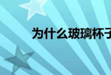 为什么玻璃杯子（倒热水 就炸了）