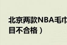 北京两款NBA毛巾偷工减料（纤维含量等项目不合格）