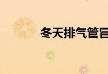 冬天排气管冒白烟是什么原因 