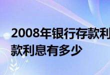 2008年银行存款利息多少 2008年1月银行存款利息有多少
