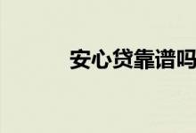 安心贷靠谱吗（安心贷可靠吗）