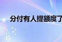 分付有人提额度了吗 分付有人提额了吗