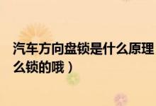 汽车方向盘锁是什么原理（问下汽车方向盘防盗锁的原理怎么锁的哦）