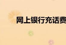 网上银行充话费（网上银行充话费）