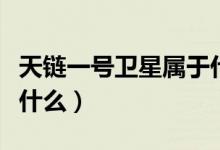 天链一号卫星属于什么卫星（天链一号卫星是什么）