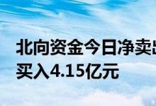 北向资金今日净卖出23.11亿元五粮液逆势净买入4.15亿元