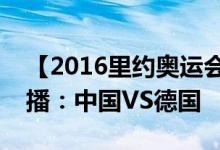 【2016里约奥运会】乒乓球女子团体决赛直播：中国VS德国