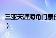 三亚天涯海角门票价格（天涯海角门票多少钱）