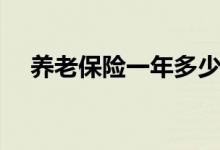 养老保险一年多少钱 养老保险几岁可领 