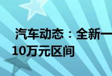  汽车动态：全新一代海马S5将于6月上市售810万元区间 