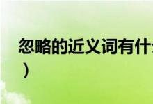 忽略的近义词有什么（忽略的近义词是什么?）