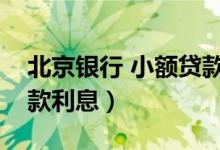 北京银行 小额贷款（北京银行信用卡小额贷款利息）