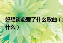 好想谈恋爱了什么歌曲（好想好想谈恋爱里面的英文歌曲叫什么）