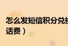 怎么发短信积分兑换流量（怎么发短信积分换话费）