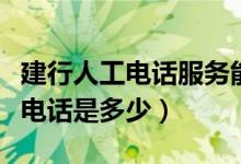 建行人工电话服务能注销银行卡吗（建行人工电话是多少）