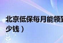 北京低保每月能领到多少钱（北京低保每月多少钱）