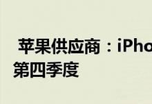  苹果供应商：iPhone12系列的发布将推迟至第四季度 