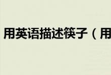 用英语描述筷子（用几句英语句子介绍筷子）