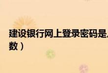 建设银行网上登录密码是几位数（建设银行登录密码是几位数）