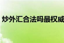 炒外汇合法吗最权威的解答（炒外汇合法吗）