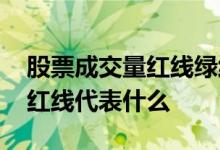 股票成交量红线绿线什么意思 股票一个大长红线代表什么