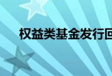 权益类基金发行回暖创新型产品占主导