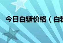 今日白糖价格（白糖价格再次小幅度起伏）