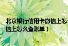北京银行信用卡微信上怎么查账单余额（北京银行信用卡微信上怎么查账单）