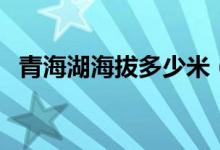 青海湖海拔多少米（青海湖海拔高度多少）