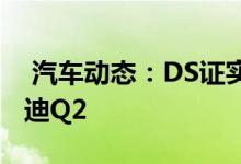  汽车动态：DS证实明年推第二款SUV抗衡奥迪Q2 