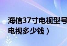海信37寸电视型号（国美电器海信37寸液晶电视多少钱）