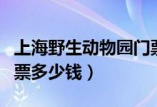 上海野生动物园门票小孩（上海野生动物园门票多少钱）