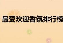 最受欢迎香氛排行榜（凌仕香氛多少钱一瓶）
