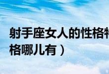 射手座女人的性格特点分析（射手座女人的性格哪儿有）