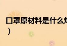 口罩原材料是什么熔喷布（口罩原材料是什么）