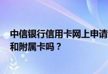 中信银行信用卡网上申请+网点办卡方式可以同时申请主卡和附属卡吗？