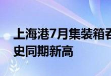 上海港7月集装箱吞吐量超430万标准箱创历史同期新高