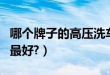 哪个牌子的高压洗车机好（哪个牌子的高压锅最好?）