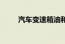  汽车变速箱油和齿轮油有什么区别 