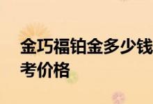 金巧福铂金多少钱一克 2022年08月02日参考价格